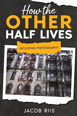 HOW THE OTHER HALF LIVES by Jacob A. Riis