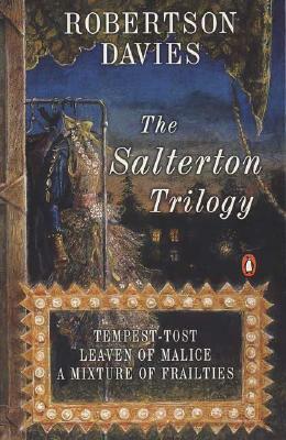 The Salterton Trilogy: Tempest-Tost; Leaven of Malice; A Mixture of Frailties by Robertson Davies