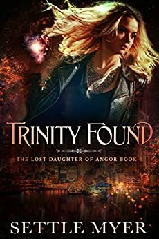 Trinity Found: The Lost Daughter of Angor Series - Book 1 by Settle Myer