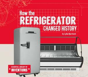 How the Refrigerator Changed History by Lydia Bjornlund