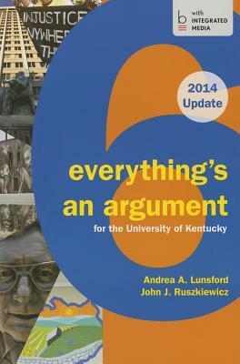 Cp Everything's an Argument 6e U Kentucky 2014 by John J. Ruszkiewicz, Andrea A. Lunsford