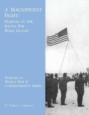 A Magnificent Fight: Marines in the Battle for Wake Island by Robert J. Cressman