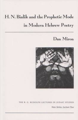 H. N. Bialik and the Prophetic Mode in Modern Hebrew Poetry by Dan Miron