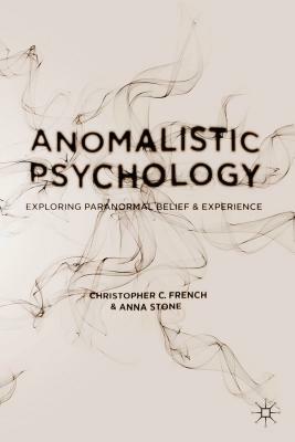 Anomalistic Psychology: Exploring Paranormal Belief and Experience by Anna Stone, Christopher C. French