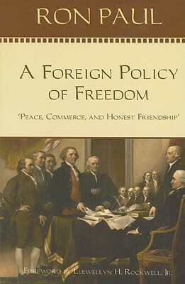 A Foreign Policy of Freedom: Peace, Commerce, and Honest Friendship by Llewellyn H. Rockwell Jr., Ron Paul