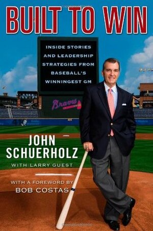 Built to Win: Inside Stories and Leadership Strategies from Baseball's Winningest GM by John Schuerholz, Larry Guest