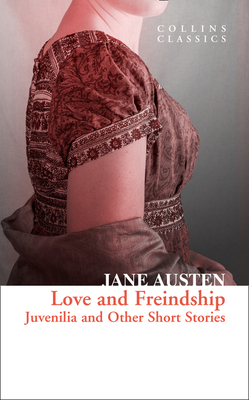 Love and Freindship: Juvenilia and Other Short Stories (Collins Classics) by Jane Austen