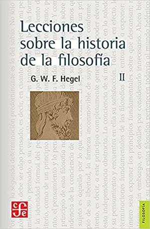 Lecciones sobre la historia de la filosofía 2 by Georg Wilhelm Friedrich Hegel, Elsa Cecilia Frost