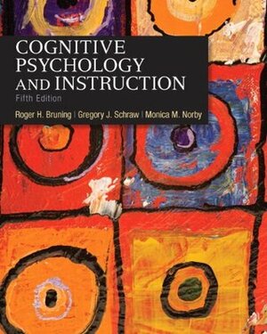 Cognitive Psychology and Instruction by Monica Norby, Roger Bruning, Gregory Schraw