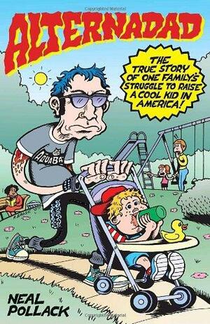Alternadad: The True Story of One Family's Struggle to Raise a Cool Kid in America by Neal Pollack