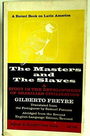 The Masters And The Slaves (Casa Grande And Senzala) A Study In The Development Of Brazilian Civilization: by Gilberto Freyre