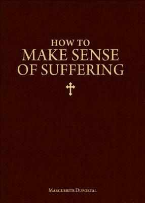 How to Make Sense of Suffering by Marguerite Duportal