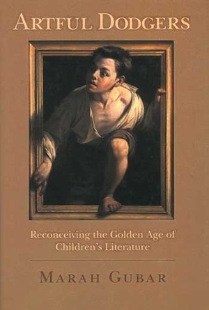 Artful Dodgers: Reconceiving the Golden Age of Children's Literature by Marah Gubar