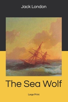 The Sea Wolf: Large Print by Jack London