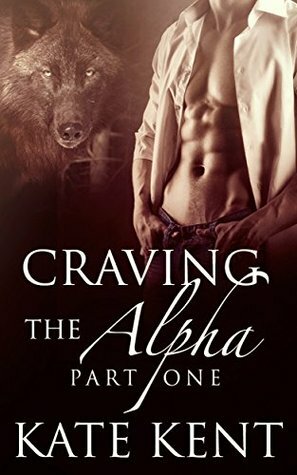 Craving the Alpha: Part One by Kate Kent