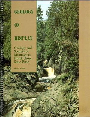 Geology on Display: Geology and Scenery of Minnesota's North Shore State Parks by John C. Green