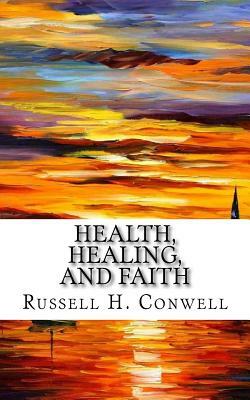 Health, Healing, and Faith by Russell H. Conwell