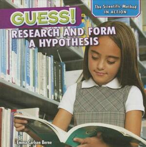 Guess!: Research and Form a Hypothesis by Emma Carlson Berne