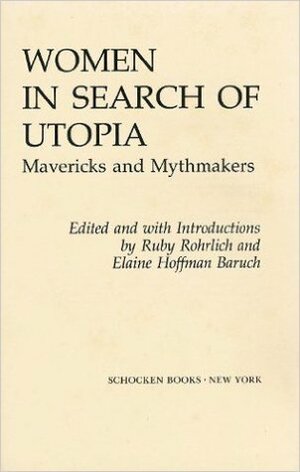 Women in Search of Utopia : mavericks and mythmakers by Ruby Rohrlich, Elaine Hoffman Baruch