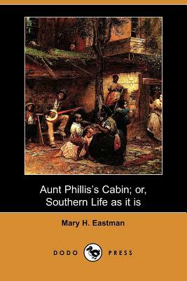 Aunt Phillis's Cabin; Or, Southern Life as It Is by Mary H. Eastman