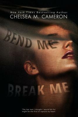 Bend Me, Break Me by Chelsea M. Cameron