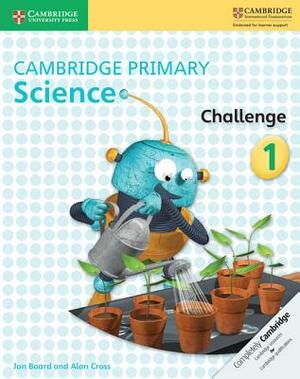 Cambridge Primary Science Challenge 1 by Alan Cross, Jon Board