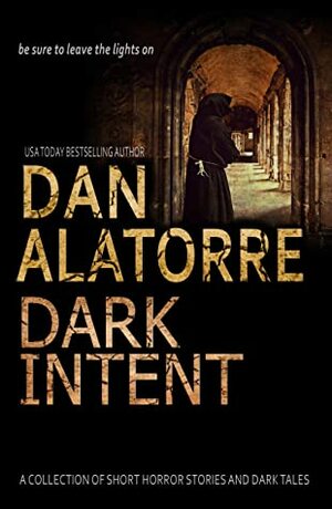 Dark Intent: A Collection of Short Horror Stories and Dark Tales by Dan Alatorre