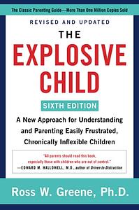 The Explosive Child Updated and Revised Edition: A New Approach for Understanding and Parenting Easily Frustrated, Chronically Inflexible Children by Ross W. Greene