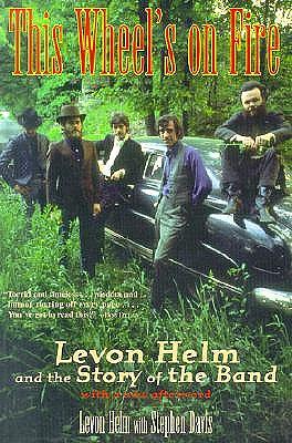 This Wheel's on Fire: Levon Helm and the Story of the Band by Levon Helm, Stephen Davis