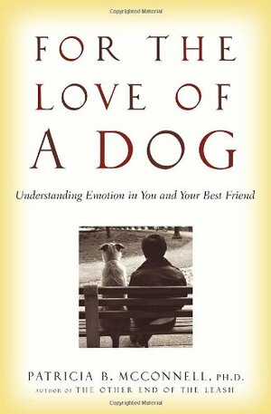 For the Love of a Dog: Understanding Emotion in You and Your Best Friend by Patricia B. McConnell