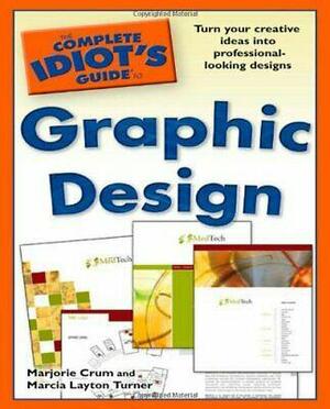 The Complete Idiot's Guide to Graphic Design by Grant Turner, Marcia Layton Turner