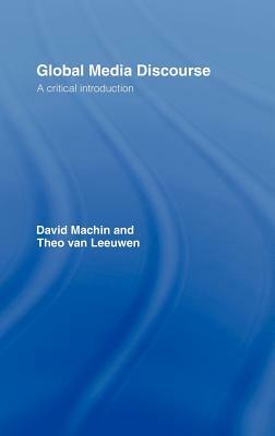 Global Media Discourse: A Critical Introduction by Theo Van Leeuwen, David Machin