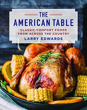 The American Table: Classic Comfort Food from Across the Country by Larry Edwards