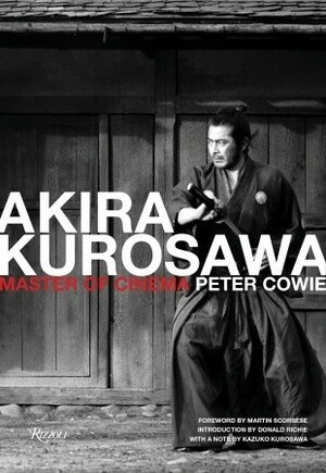 Akira Kurosawa: Master of Cinema by Peter Cowie, Donald Richie, Kazuko Kurosawa, Martin Scorsese