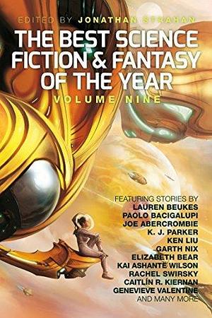 The Best Science Fiction & Fantasy of the Year, Volume Nine by Jonathan Strahan, Jonathan Strahan, Paolo Bacigalupi, K.J. Parker