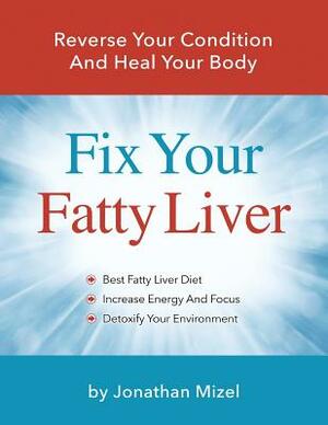 Fix Your Fatty Liver: Reverse Your Condition and Heal Your Body by Jonathan Mizel