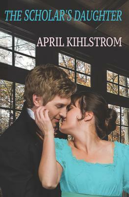 The Scholar's Daughter by April Kihlstrom