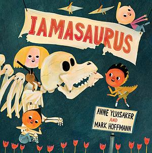 Iamasaurus: A Picture Book by Mark Hoffmann, Anne Ylvisaker