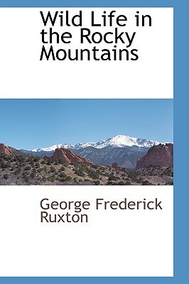 Wild Life in the Rocky Mountains by George Frederick Ruxton