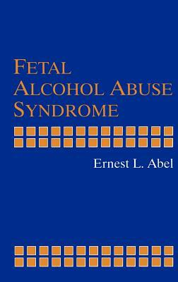 Fetal Alcohol Abuse Syndrome by Ernest L. Abel