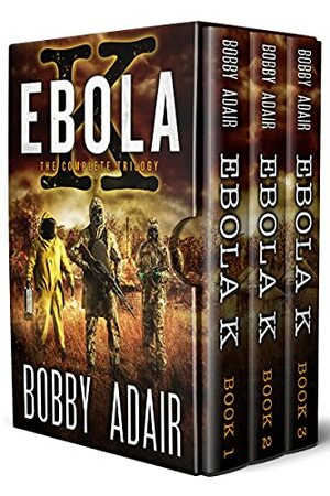 Ebola K Trilogy: The Complete Post Apocalyptic Box Set by Bobby Adair