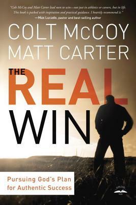 The Real Win: Pursuing God's Plan for Authentic Success by Colt McCoy, Matt Carter