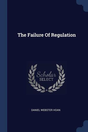 The Failure Of Regulation by Daniel Webster Hoan