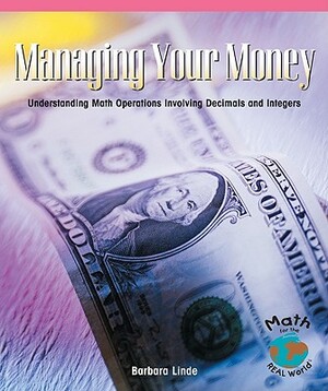 Managing Your Money: Understanding Math Operations Involving Decimals and Integers by Barbara M. Linde