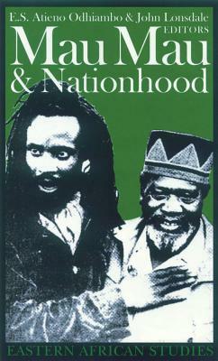 Mau Mau and Nationhood: Arms, Authority, and Narration by E.S. Atieno Odhiambo