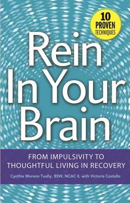 Rein in Your Brain: From Impulsivity to Thoughtful Living in Recovery by Cynthia Moreno Tuohy, Victoria Costello