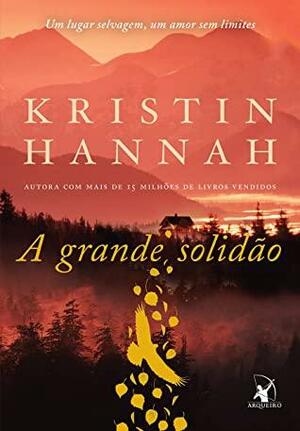 A grande solidão: Um lugar selvagem, um amor sem limites by Kristin Hannah