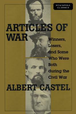 Articles of War: Winners, Losers, and Some Who Were Both During the Civil War by Albert Castel
