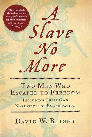 A Slave No More: Two Men Who Escaped to Freedom : Including Their Own Narratives Of Emancipation by David W. Blight, David W. Blight