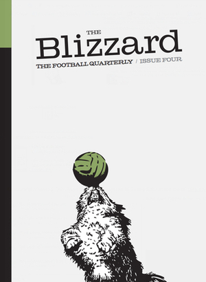 The Blizzard - The Football Quarterly: Issue Four by Martin Cloake, Graham Hunter, Patrick Dessault, David Lynch, Pablo Manriquez, Bob Yule, Dan Edwards, Pete Grathoff, Ian Hawkey, Iain Macintosh, Nick Szczepanik, David Winner, Sam Kelly, Gary Al-Smith, Scott Murray, Juliet Jacques, Philippe Auclair, Rob Langham, Jonathan Wilson, Brian Phillips, Scott Oliver